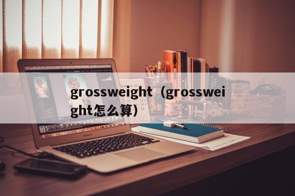 grossweight（grossweight怎么算）-第1张图片-巴山号